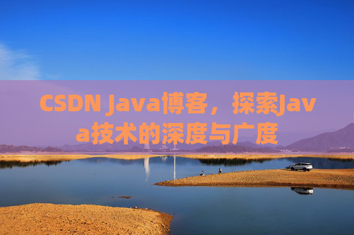 CSDN Java博客,探索Java技术的深度与广度 CSDN Java博客,探索Java技术的深度与广度